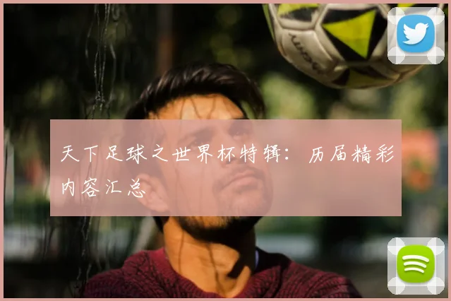 天下足球之世界杯特辑:历届精彩内容汇总