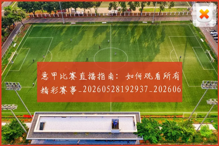 意甲比赛直播指南：如何观看所有精彩赛事_20260528192937_20260609194405