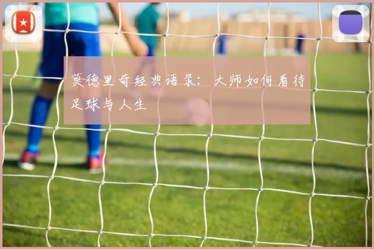 莫德里奇经典语录：大师如何看待足球与人生