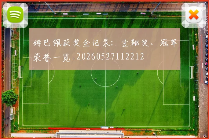 姆巴佩获奖全记录：金靴奖、冠军荣誉一览_20260527112212